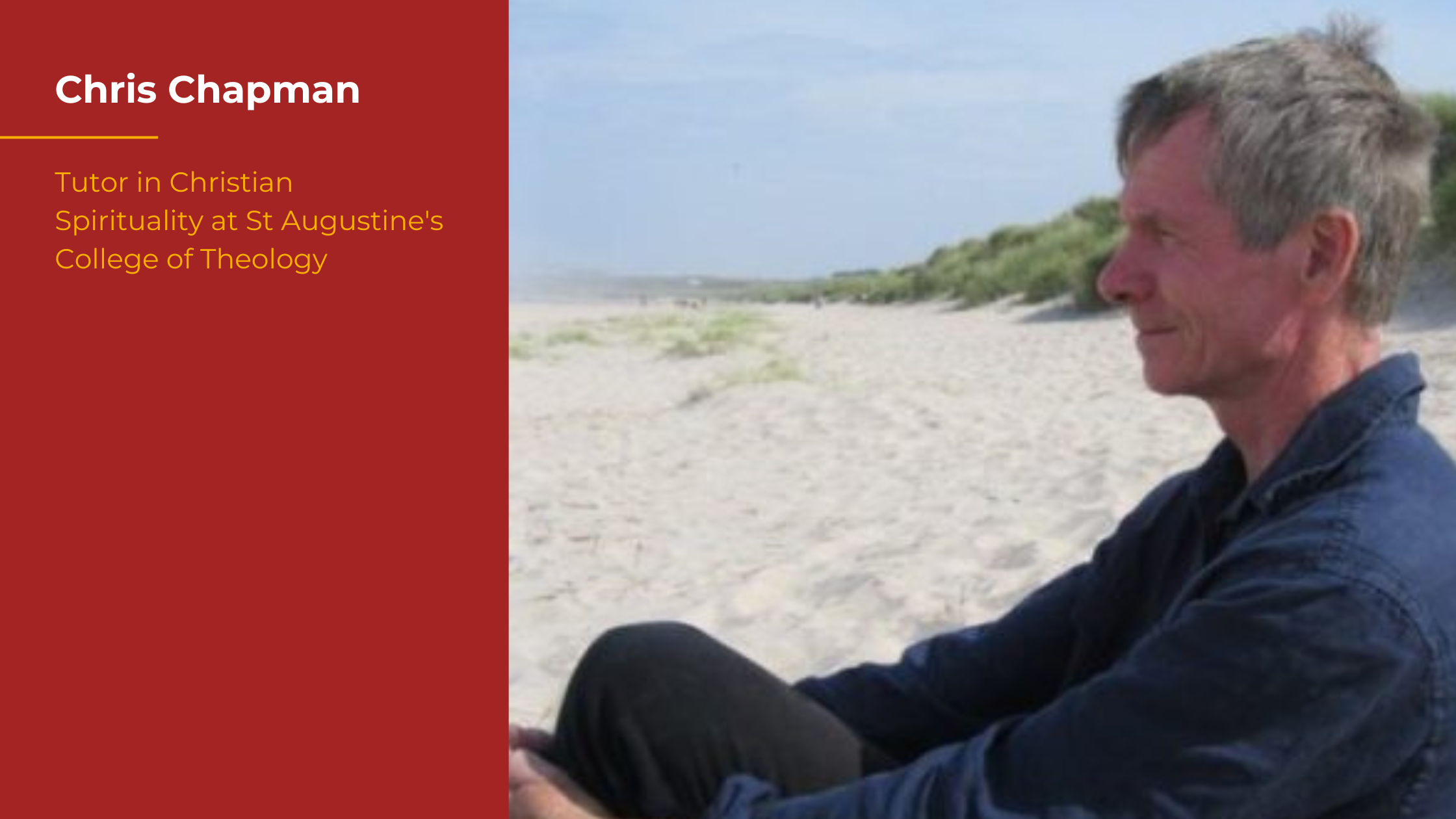 A side profile photograph of Chris, a white man with short salt and pepper hair and a thoughtful expression. He is sitting on a beach with sand dunes behind him. He is wearing a dark blue shirt and black trousers. Next to the photo is a red banner that reads "Chris Chapman, Tutor in Christian Spirituality at St Augustine's College of Theology".