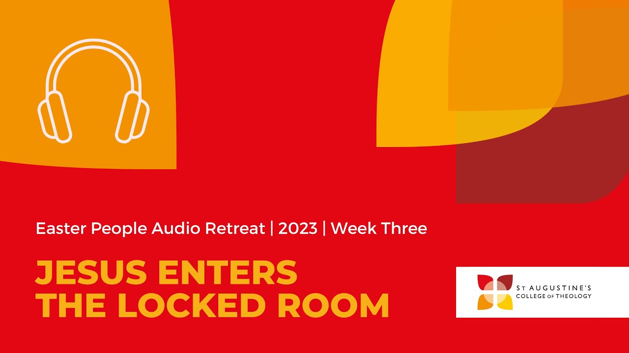 Week Three of the Easter People Audio Retreat – Jesus enters the locked room