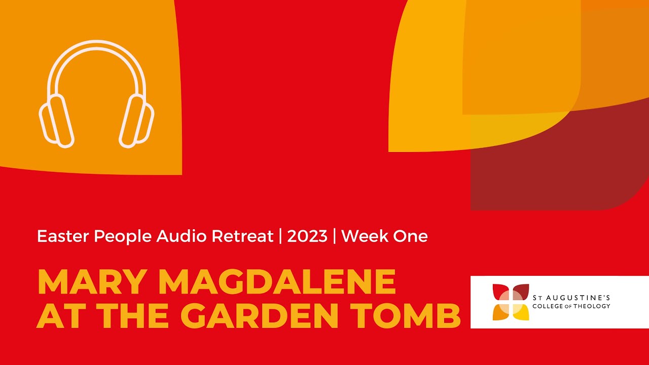 Week One of the Easter People Audio Retreat – Mary Magdalene at the garden tomb