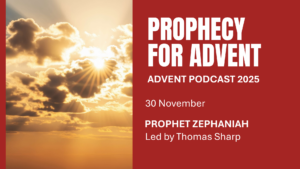 A graphic saying Prophecy for Advent, advent podcast. 30 November, Prophet Zephaniah, led by Thomas Sharp.